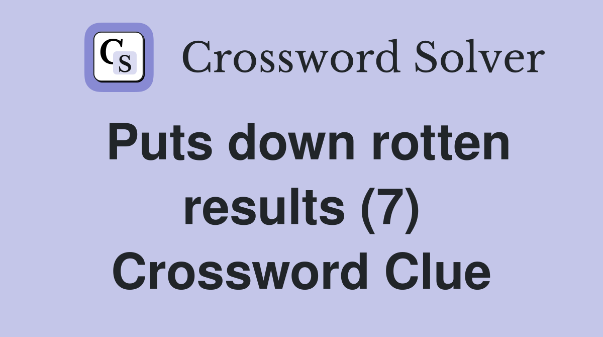 Puts down rotten results (7) Crossword Clue Answers Crossword Solver